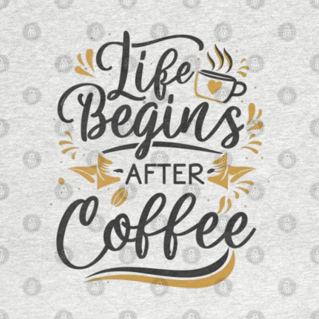 Life begins after coffee by MercurialMerch